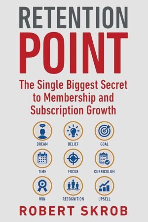 Retention Point: The Single Biggest Secret to Membership and Subscription Growth for Associations, SAAS, Publishers, Digital Access, Subscription Boxes and all Membership and Subscription-Based Businesses