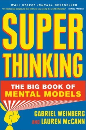 Super Thinking: The Big Book of Mental Models