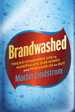 Brandwashed: Tricks Companies Use to Manipulate Our Minds and Persuade Us to Buy