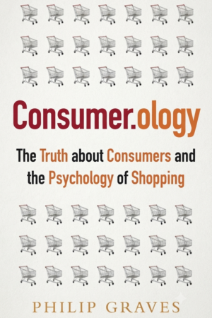 Consumerology: The Market Research Myth, the Truth About Consumers, and the Psychology of Shopping