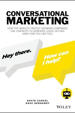 Conversational Marketing: How to Grow Leads, Shorten Sales Cycles, and Improve Your Customers’ Experience with Real-Time Conversations