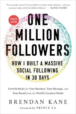 One million followers: how I built a massive social following in 30 days: growth hacks for your business, your message, and your brand from the world's greatest minds, Updated Edition
