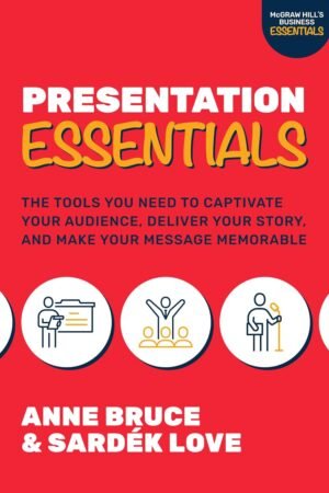 Presentation Essentials: The Tools You Need to Captivate Your Audience, Deliver Your Story, and Make Your Message Memorable
