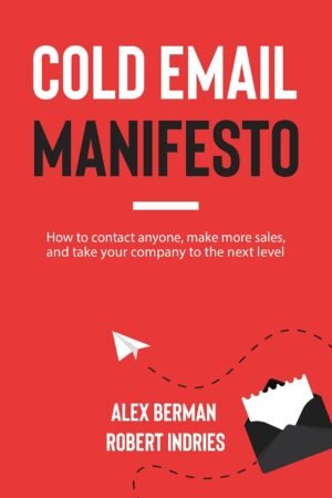 The Cold Email Manifesto: How to fill your sales pipeline, convert like crazy and level up your business in 90 days or less