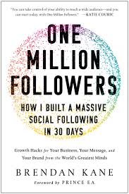 One million followers: how I built a massive social following in 30 days: growth hacks for your business, your message, and your brand from the world's greatest minds, Updated Edition