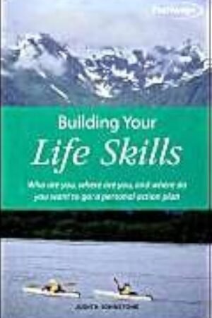 Building Your Life Skills - Who Are You, Where Are You, and Where Do You Want to Go - A Personal Action Plan