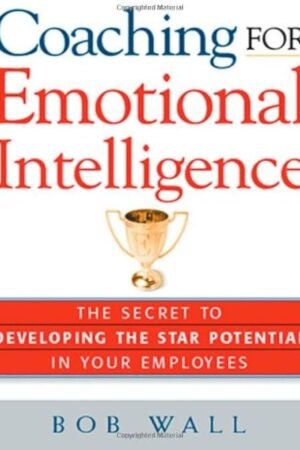 Coaching for Emotional Intelligence: The Secret to Developing the Star Potential in Your Employees