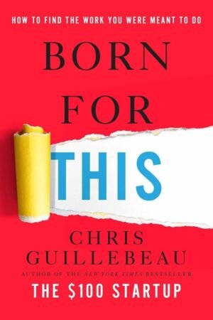 Born For This_How to Find the Work You Were Meant to Do