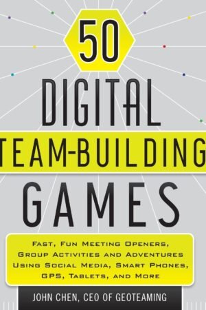 50 digital team building games : fast, fun meeting openers, group activities and adventures using social media, smart phones, GPS, tablets, and more