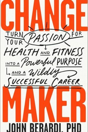 Change Maker: Turn Your Passion for Health and Fitness into a Powerful Purpose and a Wildly Successful Career