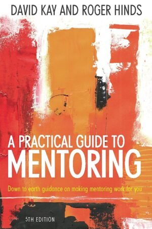 A Practical Guide to Mentoring: How to Help Others Achieve Their Goals