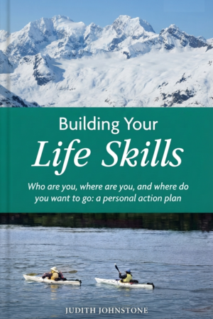 Building Your Life Skills - Who Are You, Where Are You, and Where Do You Want to Go - A Personal Action Plan