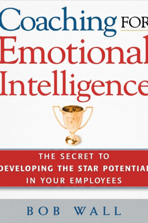 Coaching for Emotional Intelligence: The Secret to Developing the Star Potential in Your Employees