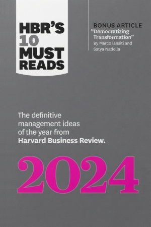 HBR's 10 Must Reads 2024: The Definitive Management Ideas of the Year from Harvard Business Review