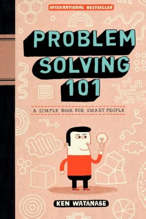 Problem Solving 101: A Simple Book for Smart People