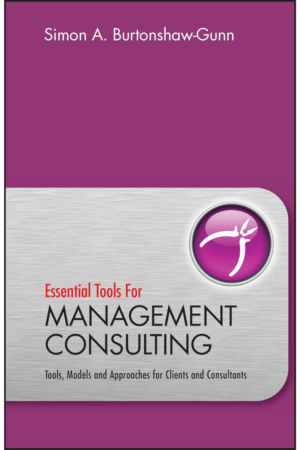 Essential Tools for Management Consulting: Tools, Models and Approaches for Clients and Consultants