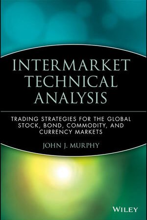 Intermarket Technical Analysis: Trading Strategies for the Global Stock, Bond, Commodity, and Currency Markets