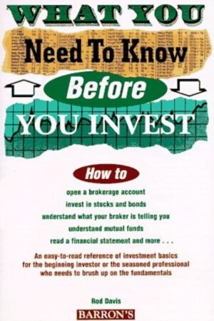 What You Need to Know Before You Invest: An Introduction to the Stock Market and Other Investments