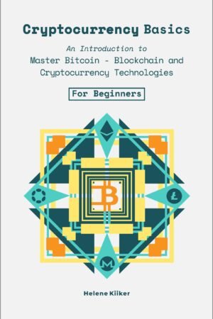 Cryptocurrency Basics: An Introduction to Master Bitcoin - Blockchain and Cryptocurrencies Technologies For Beginners.
