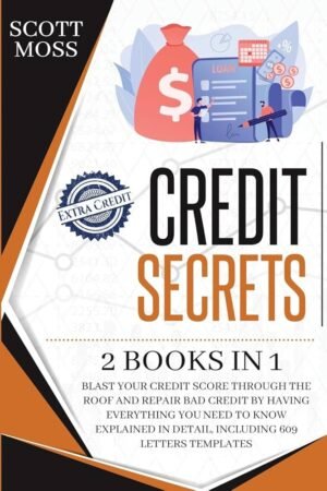 Credit Secrets: 2 Books in 1 - Blast Your Credit Score Through the Roof and Repair Bad Credit by Having Everything You Need to Know Explained in Detail, Including 609 Letters Templates