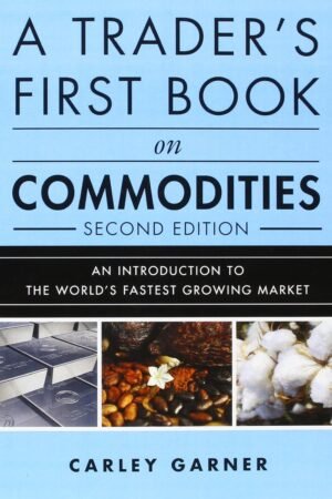 A Trader's First Book on Commodities: An Introduction to the World's Fastest Growing Market