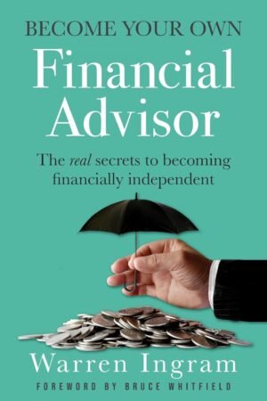 Become Your Own Financial Advisor : the real secrets to becoming financially independent