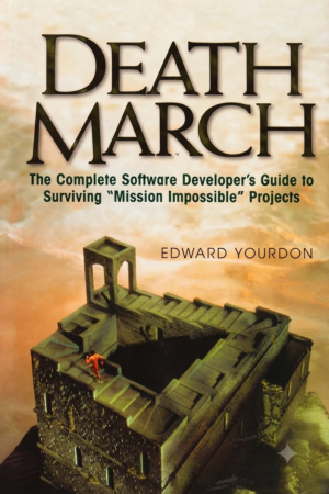 Death March -: The Complete Software Developer's Guide to Surviving "Mission Impossible" Projects