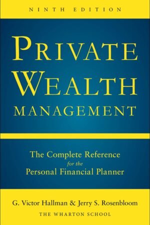 Private Wealth Management: The Complete Reference for the Personal Financial Planner