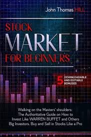 Stock Market for Beginners: Walking on the Masters’ shoulders: The Authoritative Guide on How to Invest Like WARREN BUFFET and Others Big Investors. Buy and Sell in Stocks Like a Pro
