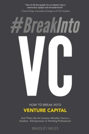 #BreakIntoVC: How to Break Into Venture Capital And Think Like an Investor Whether You're a Student, Entrepreneur or Working Professional (Venture Capital Guidebook Book 1)