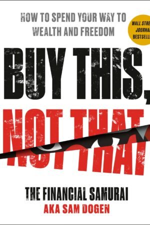 Buy This, Not That: How to Spend Your Way to Wealth and Freedom