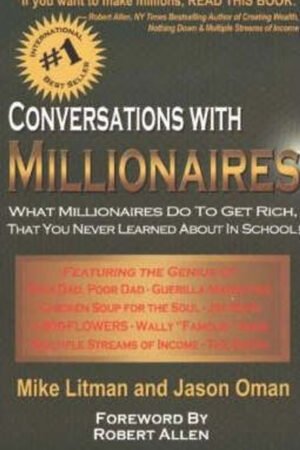 Conversations with Millionaires: What Millionaires Do to Get Rich, That You Never Learned About in School!