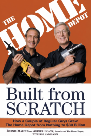 Built from Scratch: How a Couple of Regular Guys Grew The Home Depot from Nothing to $30 Billion