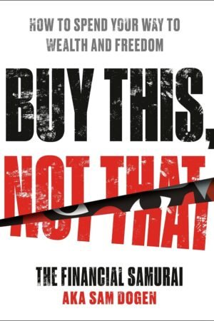 Buy This, Not That: How to Spend Your Way to Wealth and Freedom