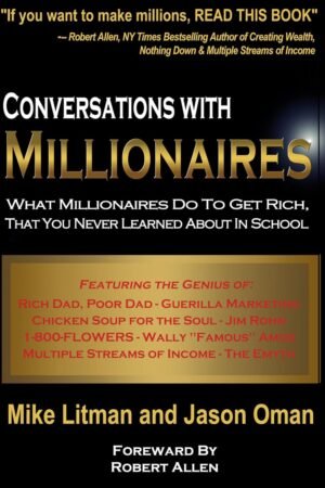 Conversations with Millionaires: What Millionaires Do to Get Rich, That You Never Learned About in School!