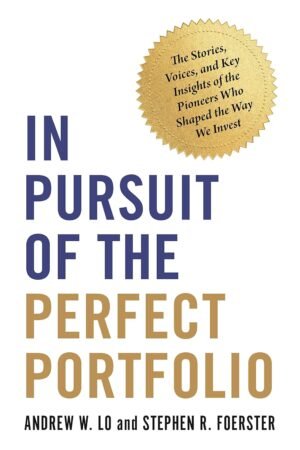 In Pursuit of the Perfect Portfolio: The Stories, Voices, and Key Insights of the Pioneers Who Shaped the Way We Invest