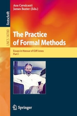 The Practice of Formal Methods: Essays in Honour of Cliff Jones, Part I
