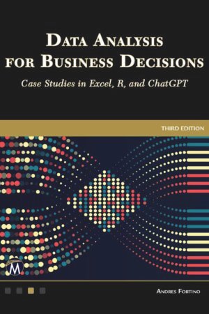 Data Analysis for Business Decisions: Case Studies in Excel, R, and ChatGPT
