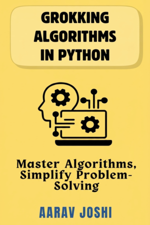 Grokking Algorithms In Python: Master Algorithms, Simplify Problem-Solving