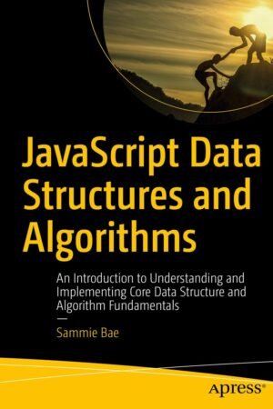 JavaScript Data Structures and Algorithms: An Introduction to Understanding and Implementing Core Data Structure and Algorithm Fundamentals