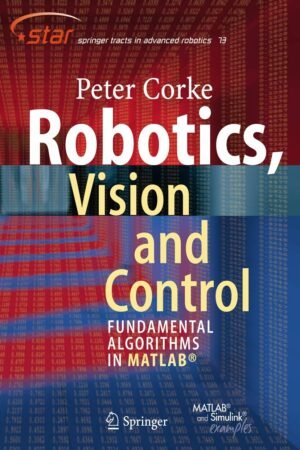 Robotics, Vision and Control: Fundamental Algorithms In MATLAB® Second, Completely Revised, Extended And Updated Edition