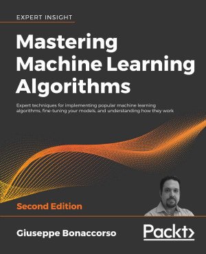 Mastering Machine Learning Algorithms: Expert techniques to implement popular machine learning algorithms and fine-tune your models