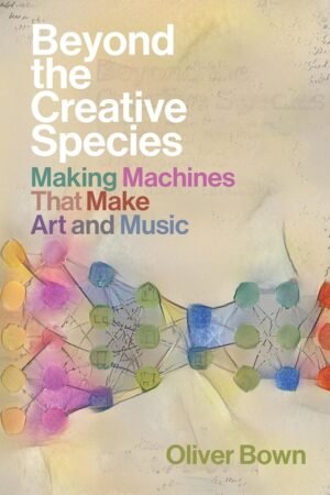 Beyond the Creative Species, Making Machines That Make Art and Music