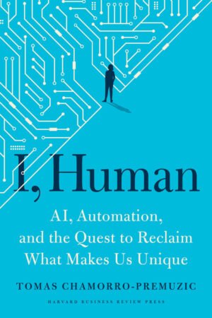 I, Human, Ai, Automation, and the Quest to Reclaim What Makes Us Unique