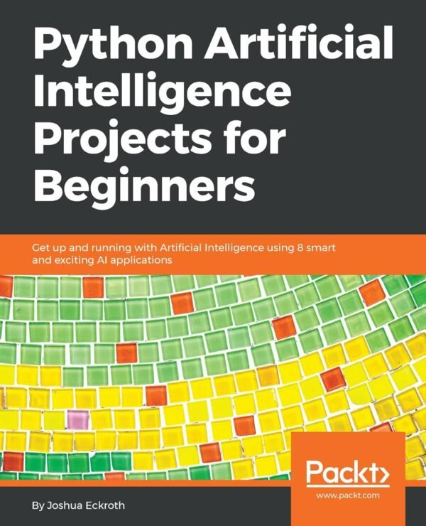 Python Artificial Intelligence Projects for Beginners Python Artificial Intelligence Projects for Beginners