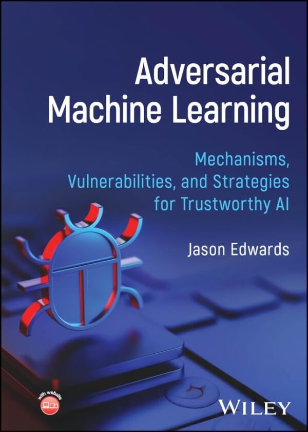 Adversarial Machine Learning, Mechanisms, Vulnerabilities, and Strategies for Trustworthy AI Adversarial Machine Learning, Mechanisms, Vulnerabilities, and Strategies for Trustworthy AI