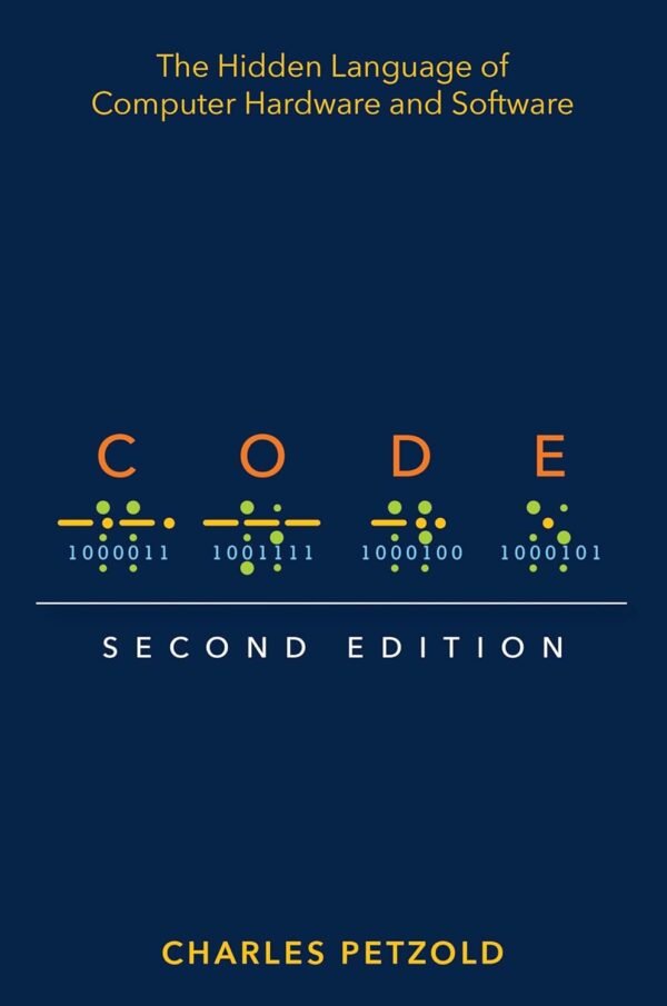 Code, The Hidden Language of Computer Hardware and Software Code, The Hidden Language of Computer Hardware and Software