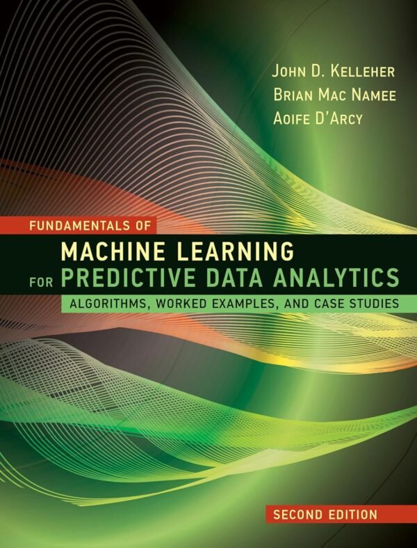Fundamentals of Machine Learning for Predictive Data Analytics Fundamentals of Machine Learning for Predictive Data Analytics