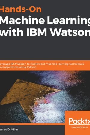 Hands-On Machine Learning with IBM Watson