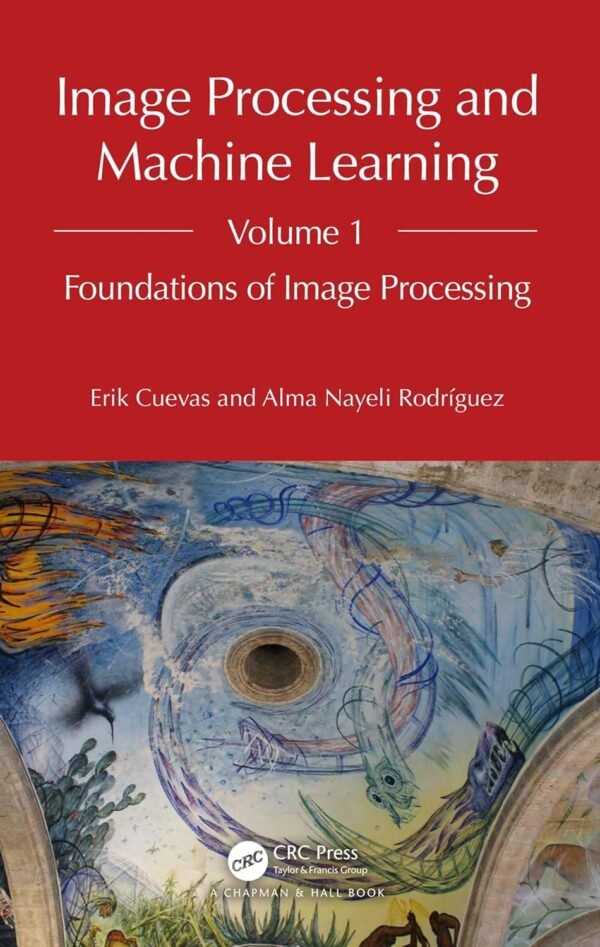 Image Processing and Machine Learning, Volume 1, Foundations of Image Processing